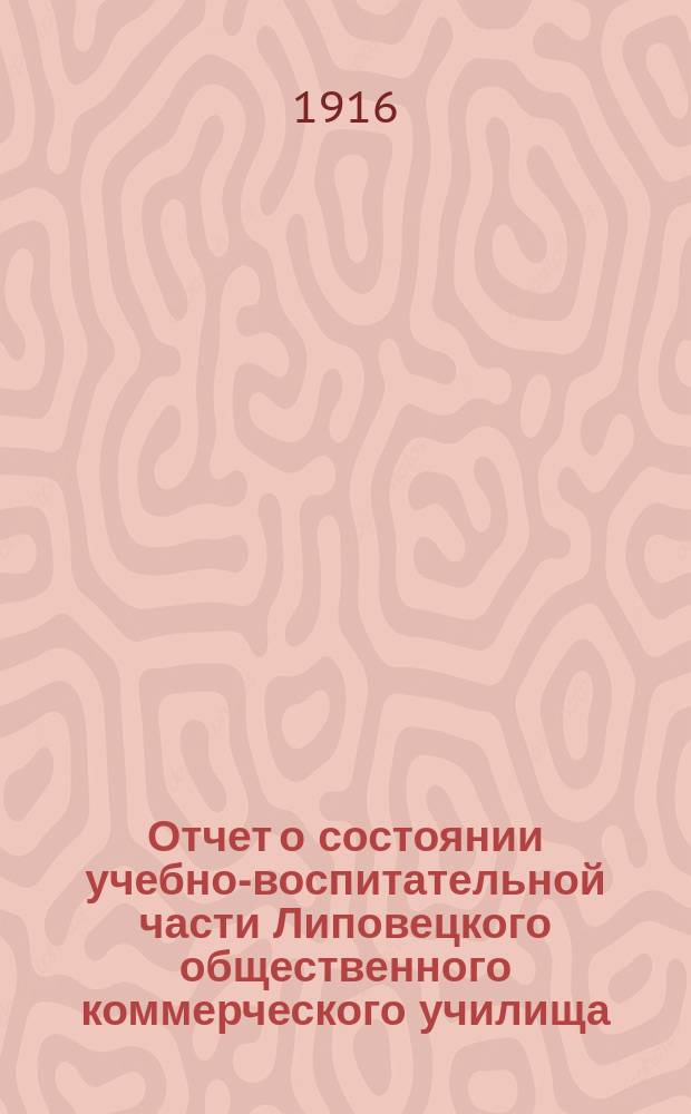 Отчет о состоянии учебно-воспитательной части Липовецкого общественного коммерческого училища... в 1915-1916 учебном году