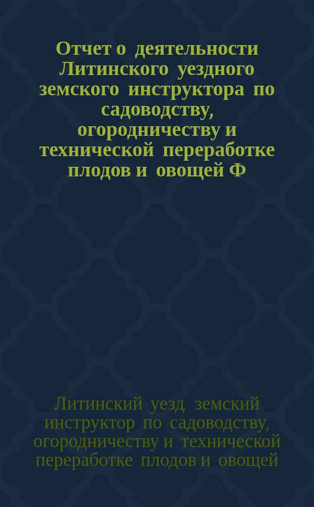 Отчет о деятельности Литинского уездного земского инструктора по садоводству, огородничеству и технической переработке плодов и овощей Ф.М. Возбранного (за 1912 год)