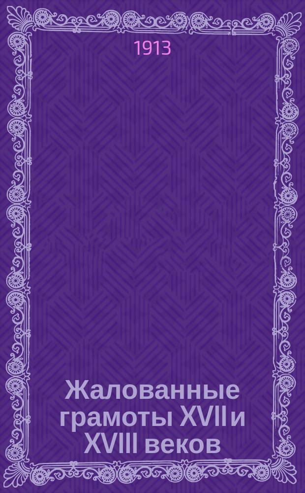 Жалованные грамоты XVII и XVIII веков
