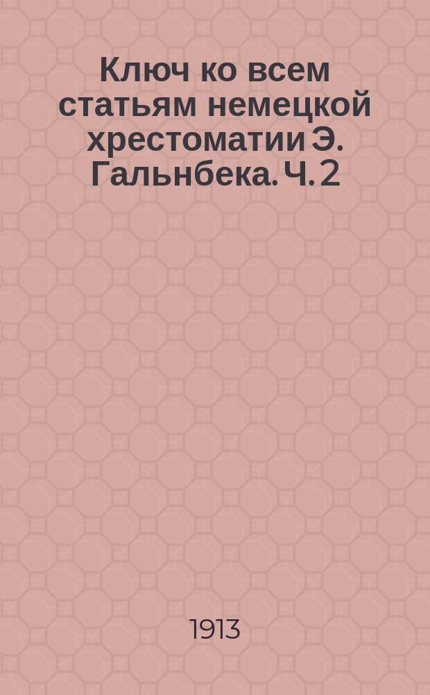 Ключ ко всем статьям немецкой хрестоматии Э. Гальнбека. Ч. 2