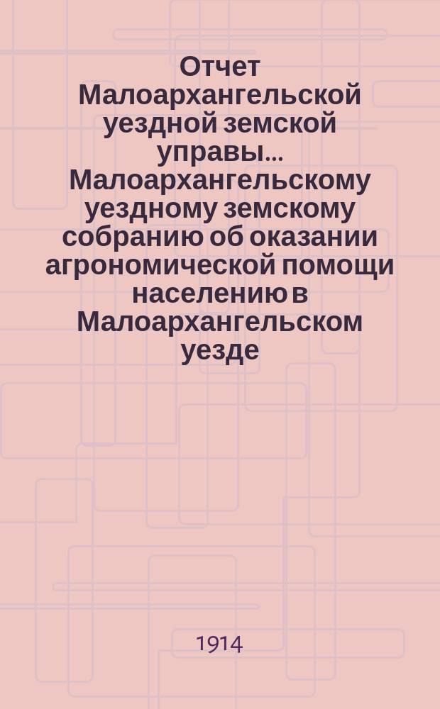 Отчет Малоархангельской уездной земской управы... Малоархангельскому уездному земскому собранию об оказании агрономической помощи населению в Малоархангельском уезде... за время с 15 августа 1913 г., по 15 авг. 1914 года