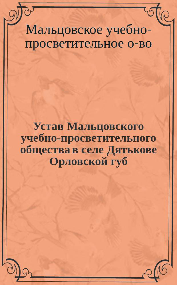Устав Мальцовского учебно-просветительного общества в селе Дятькове Орловской губ., Брянского уезда : Проект