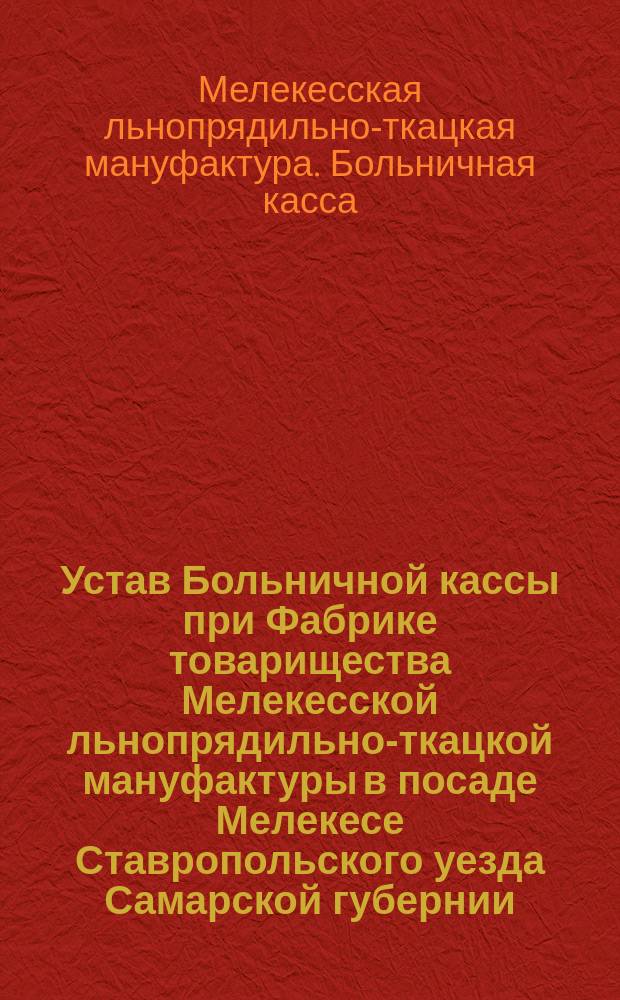 Устав Больничной кассы при Фабрике товарищества Мелекесской льнопрядильно-ткацкой мануфактуры в посаде Мелекесе Ставропольского уезда Самарской губернии