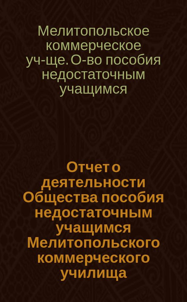 Отчет о деятельности Общества пособия недостаточным учащимся Мелитопольского коммерческого училища...