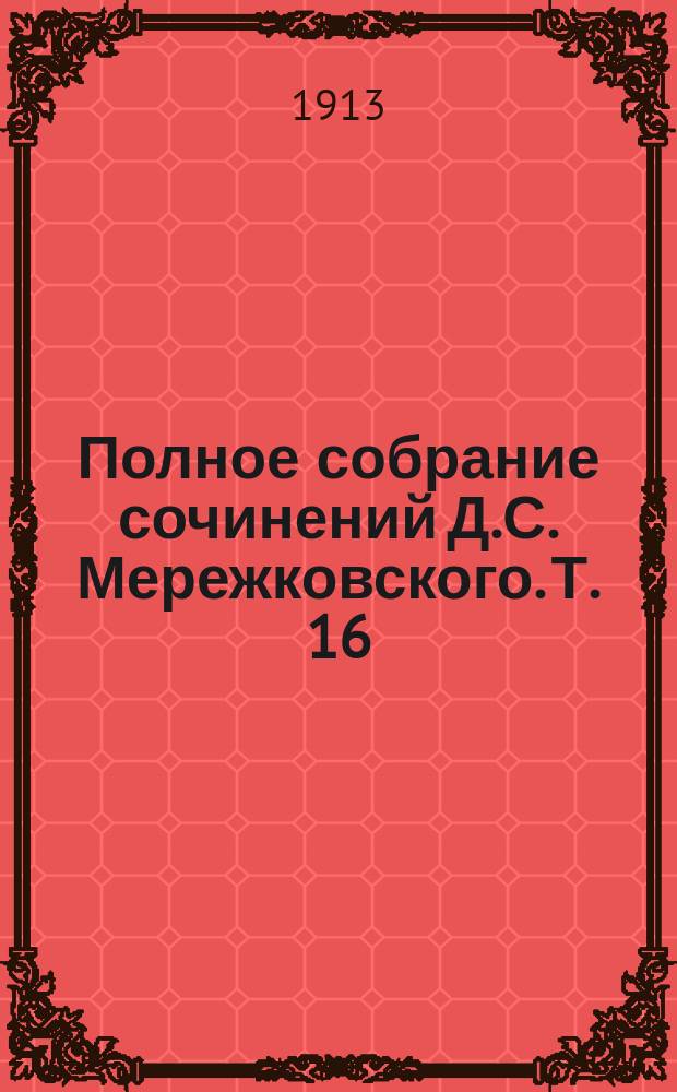Полное собрание сочинений Д.С. Мережковского. Т. 16 : Павел I ; Александр I