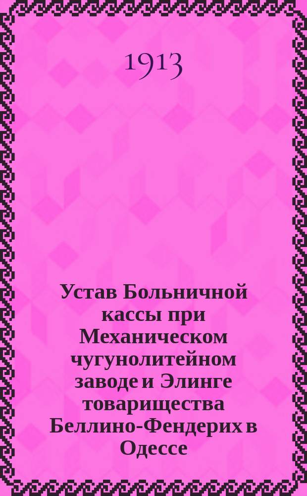 Устав Больничной кассы при Механическом чугунолитейном заводе и Элинге товарищества Беллино-Фендерих в Одессе