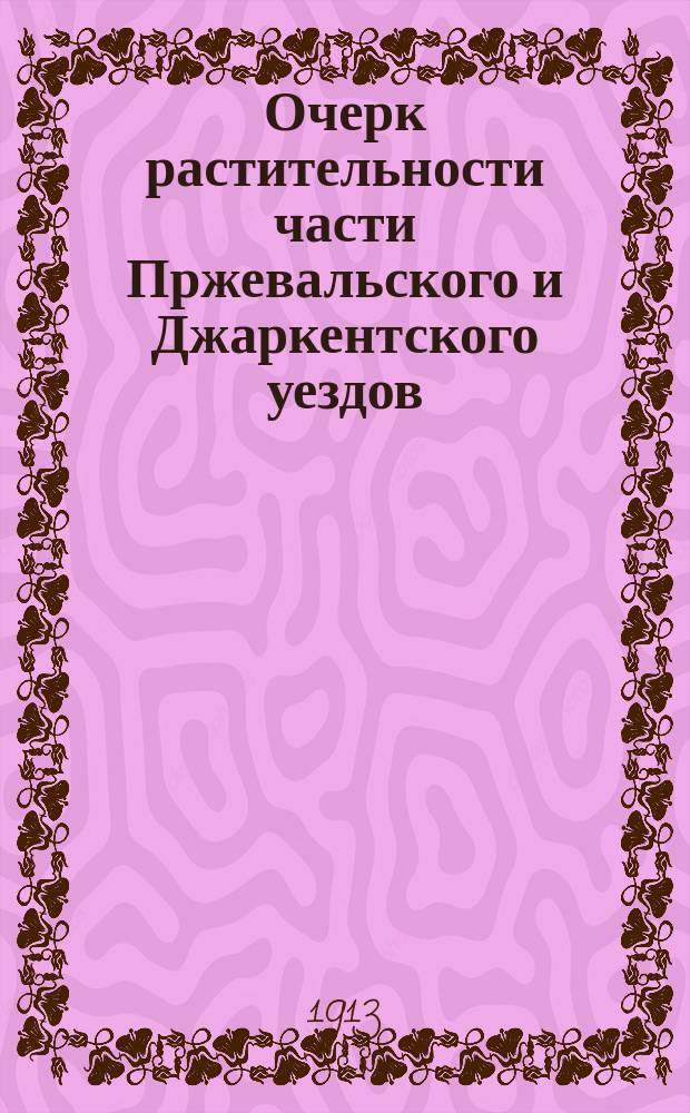 Очерк растительности части Пржевальского и Джаркентского уездов (Семиреченской области)