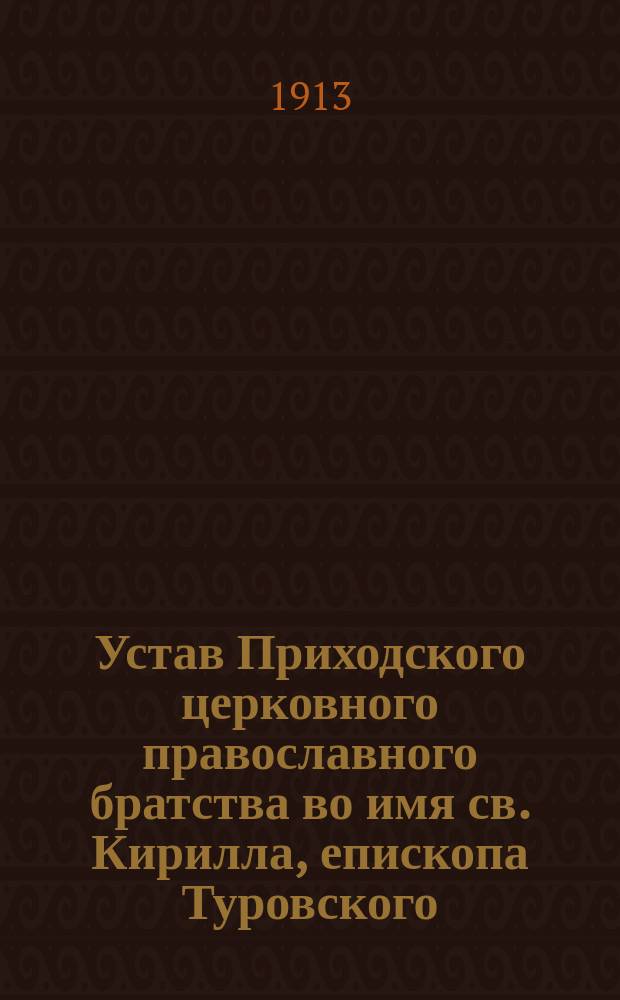 Устав Приходского церковного православного братства во имя св. Кирилла, епископа Туровского, при Мозырском Михайловском соборе : Утв. 26 апр. 1906 г.