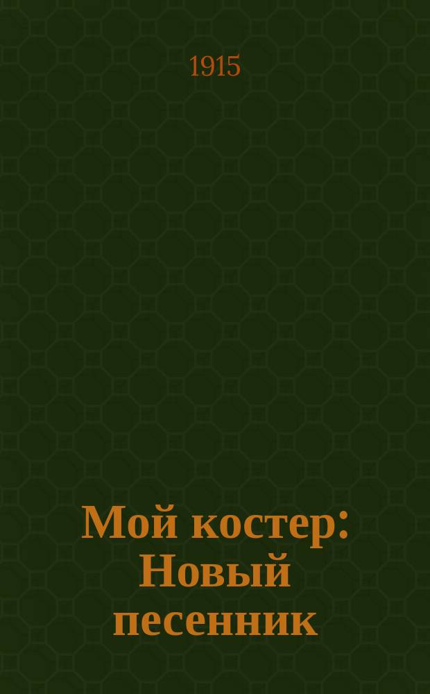 Мой костер : Новый песенник : Сб. рус. песен и стихотворений