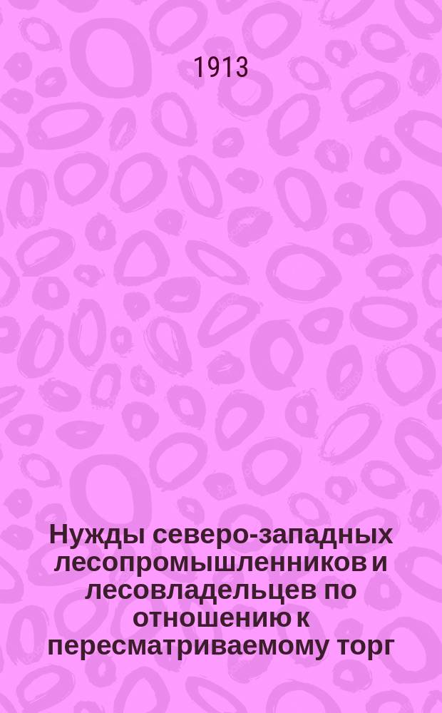 Нужды северо-западных лесопромышленников и лесовладельцев по отношению к пересматриваемому торг. договору с Германией