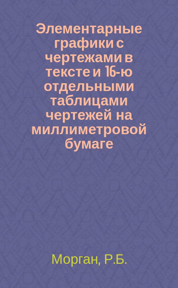 Элементарные графики с чертежами в тексте и 16-ю отдельными таблицами чертежей на миллиметровой бумаге