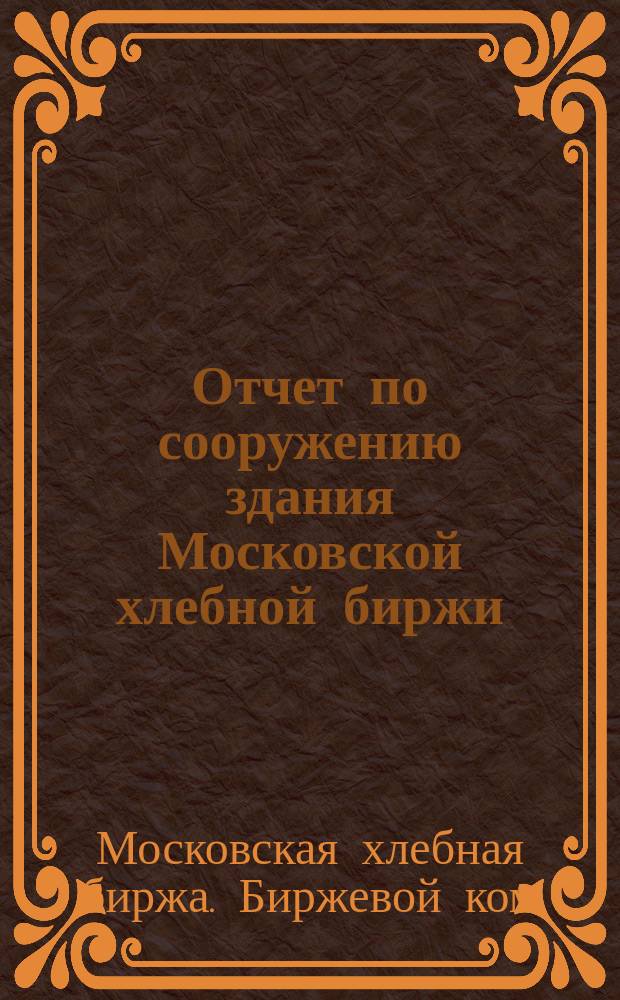 Отчет по сооружению здания Московской хлебной биржи