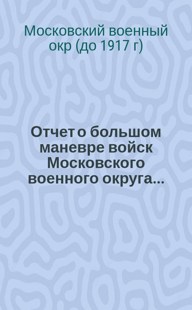Отчет о большом маневре войск Московского военного округа...