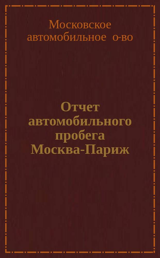 Отчет автомобильного пробега Москва-Париж (3087 верст), организованном Московским автомобильным обществом 12 июня 1913 г.