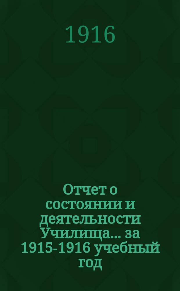 Отчет о состоянии и деятельности Училища... ... за 1915-1916 учебный год