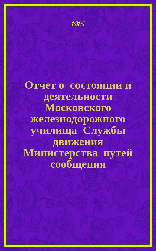 Отчет о состоянии и деятельности Московского железнодорожного училища Службы движения Министерства путей сообщения... ... за 1914-1915 учебный год