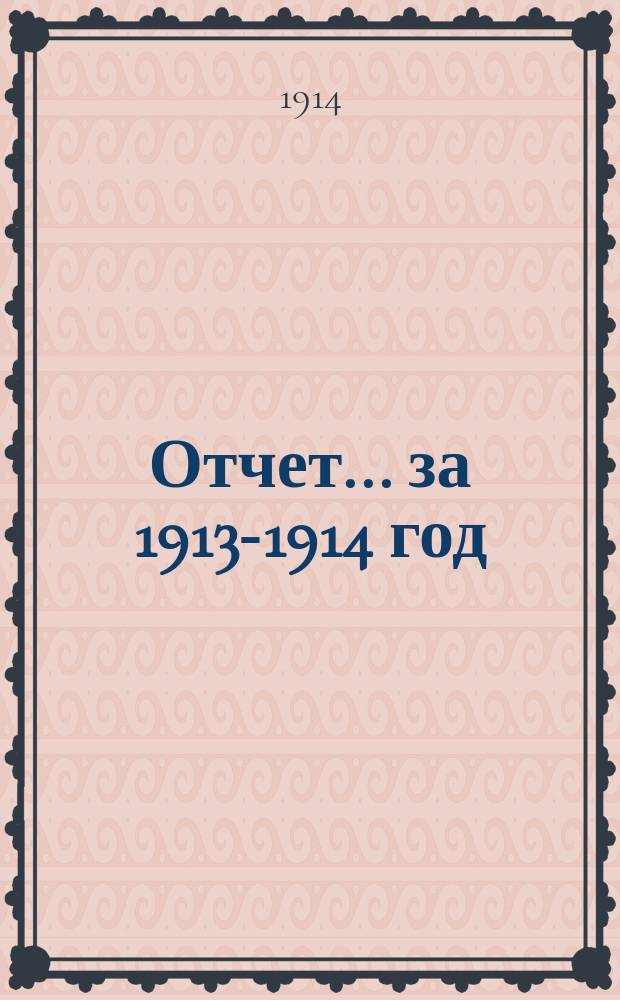 Отчет... ... за 1913-1914 год : ... за 1913-1914 год ; Список членов и кандидатов ; Список арендуемых угодий и Правила внутреннего распорядка по 1-е марта 1915 г.