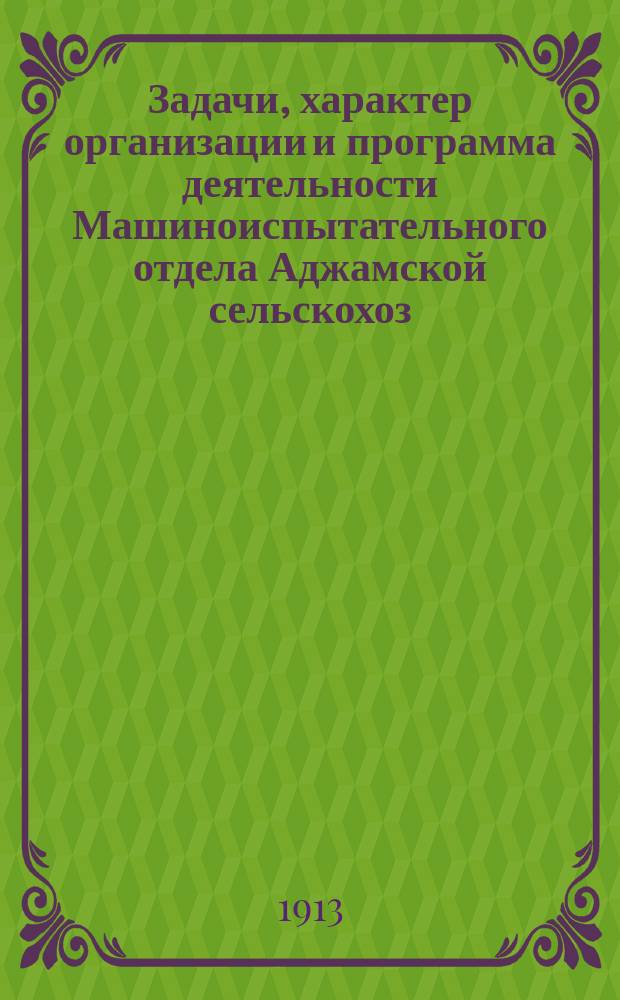 Задачи, характер организации и программа деятельности Машиноиспытательного отдела Аджамской сельскохоз. опытной станции Херсонского губернского земства