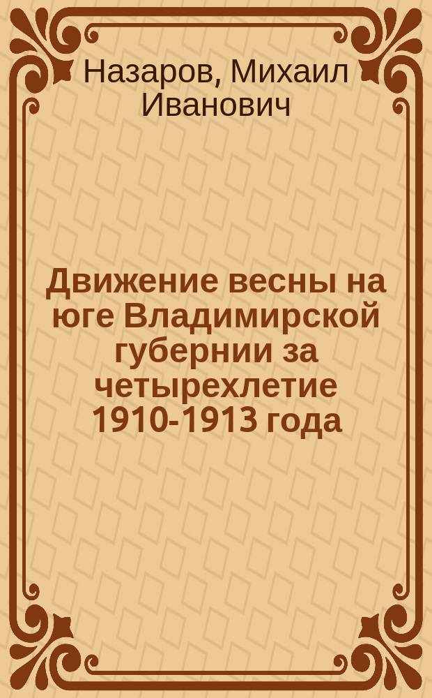 ... Движение весны на юге Владимирской губернии за четырехлетие 1910-1913 года : (Фенолог. наблюдения)