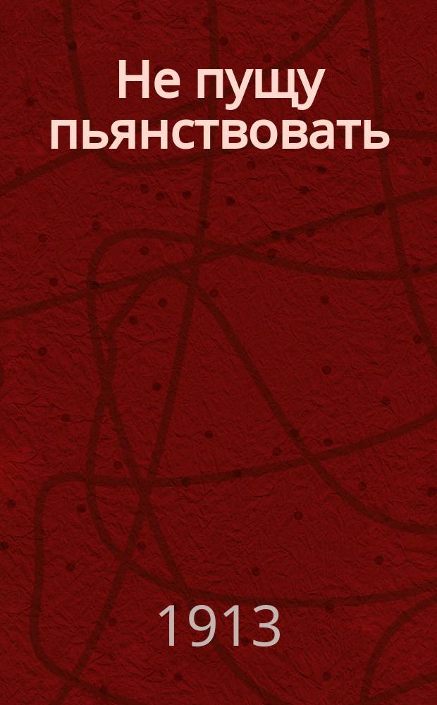 Не пущу пьянствовать : Ил. сб. рассказов и стихотворений против пьянства