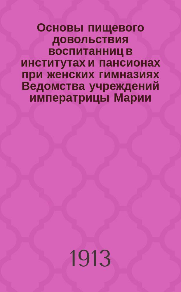 Основы пищевого довольствия воспитанниц в институтах и пансионах при женских гимназиях Ведомства учреждений императрицы Марии