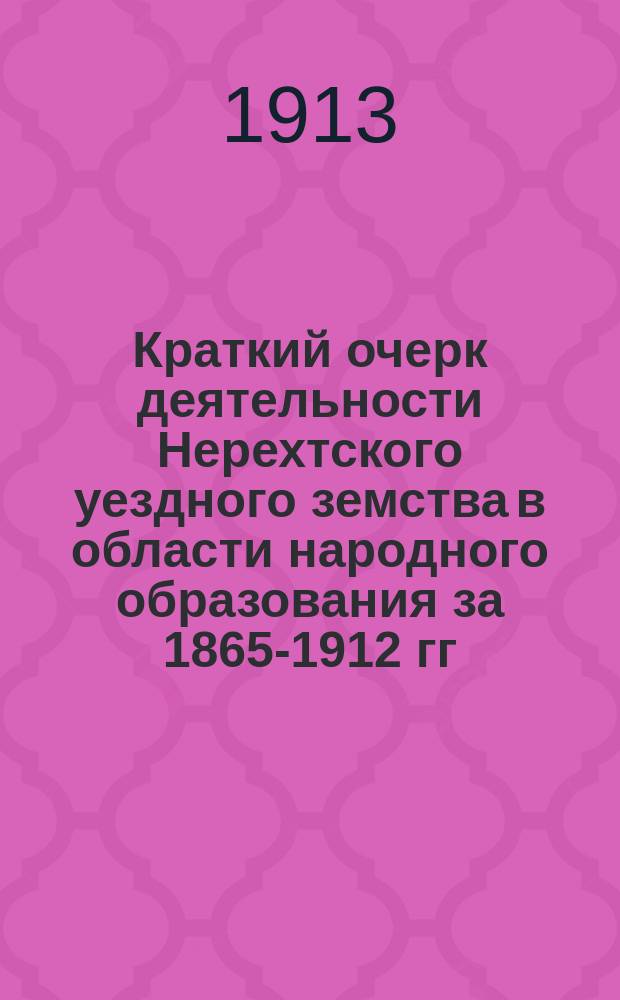 Краткий очерк деятельности Нерехтского уездного земства в области народного образования за 1865-1912 гг.