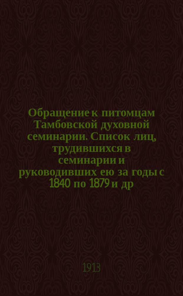 Обращение к питомцам Тамбовской духовной семинарии. Список лиц, трудившихся в семинарии и руководивших ею за годы с 1840 по 1879 [и др. материалы]