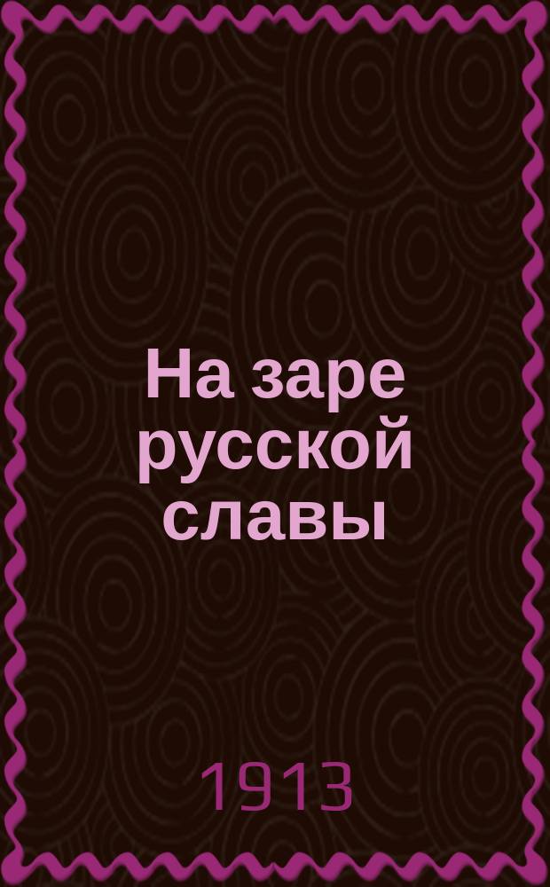 На заре русской славы : Ист. роман из времен Святослава Игоревича М.Э. Никольского. [Рассказы]. Зеленый автомобиль : Уголовный роман Августа Вейссля