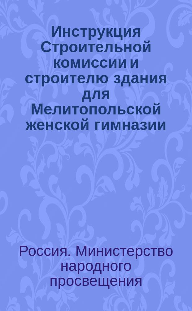Инструкция Строительной комиссии и строителю здания для Мелитопольской женской гимназии