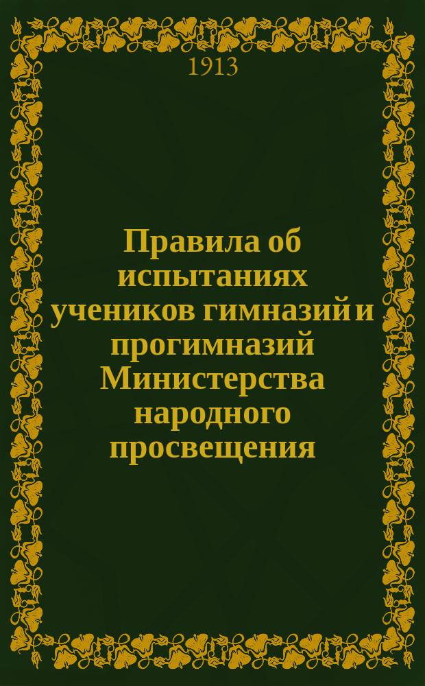 Правила об испытаниях учеников гимназий и прогимназий Министерства народного просвещения : Сост. по офиц. источникам