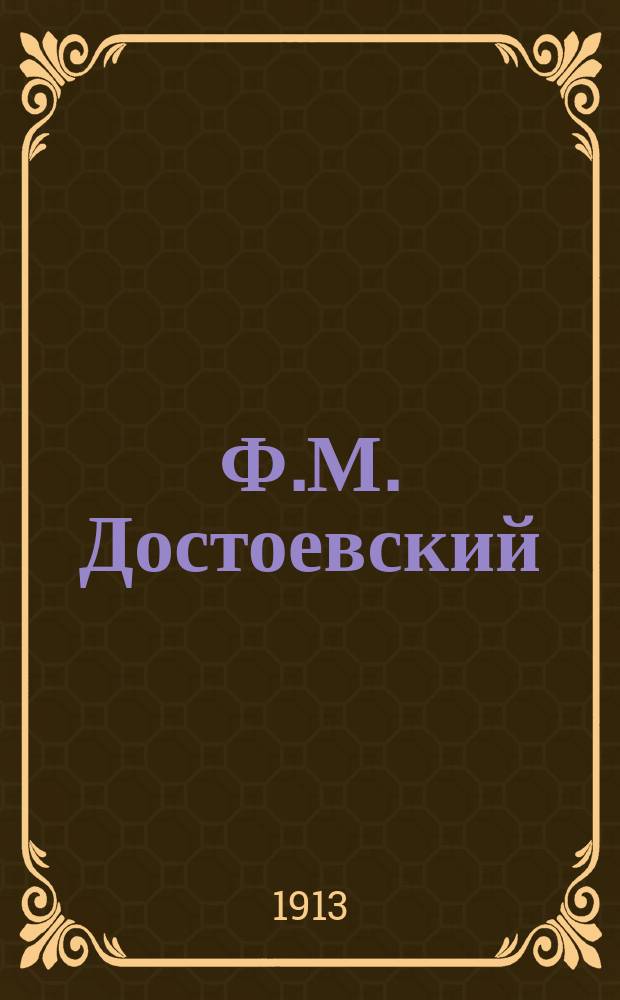Ф.М. Достоевский : Биография, разбор его гл. произведений, темы и планы