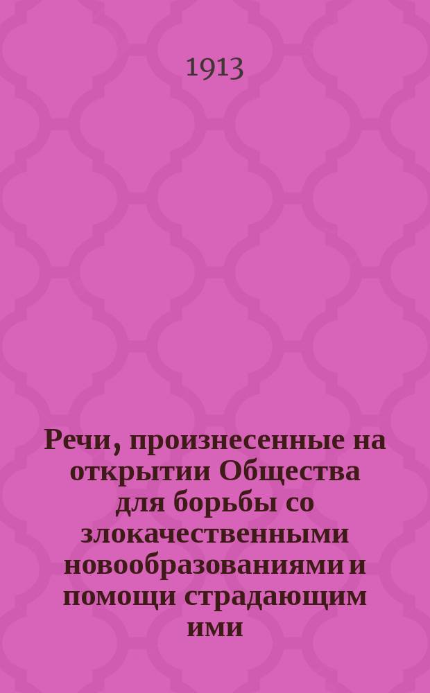 Речи, произнесенные на открытии Общества для борьбы со злокачественными новообразованиями и помощи страдающим ими