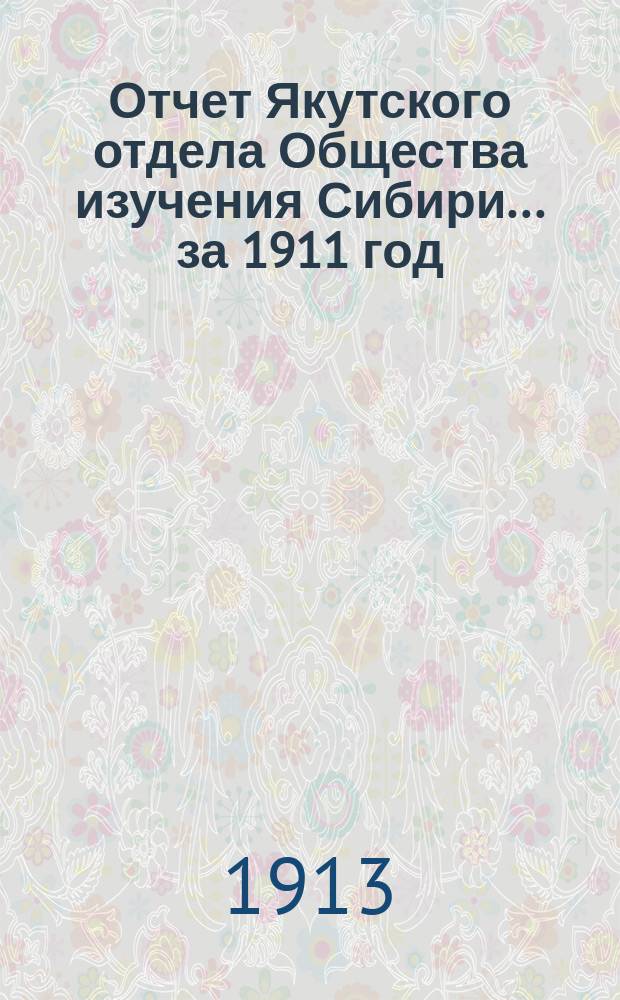 Отчет Якутского отдела Общества изучения Сибири... за 1911 год