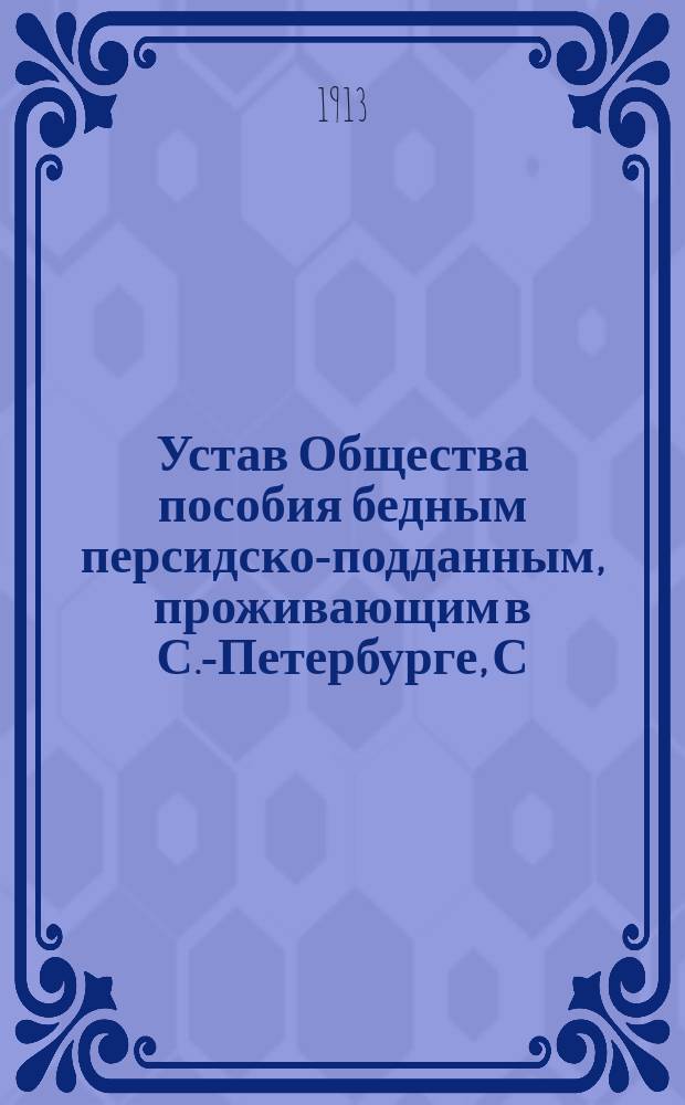 Устав Общества пособия бедным персидско-подданным, проживающим в С.-Петербурге, С.-Петербургской губернии