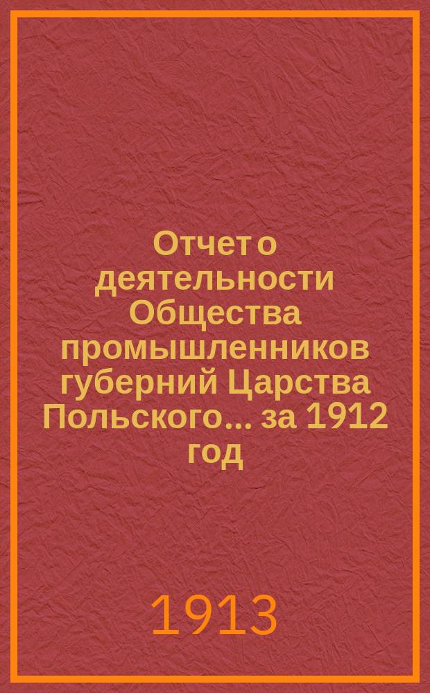 Отчет о деятельности Общества промышленников губерний Царства Польского... ... за 1912 год