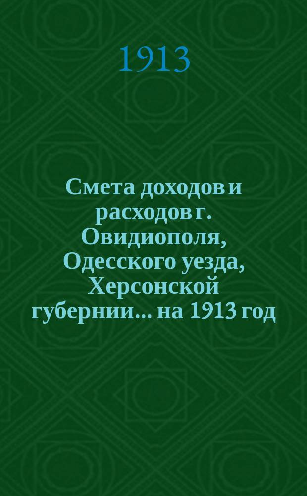 Смета доходов и расходов г. Овидиополя, Одесского уезда, Херсонской губернии ... на 1913 год