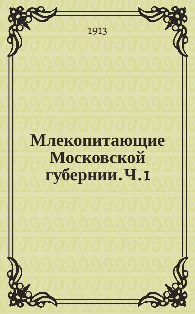 ... Млекопитающие Московской губернии. Ч. 1 : Chiroptera. Insectivora. Prodentia