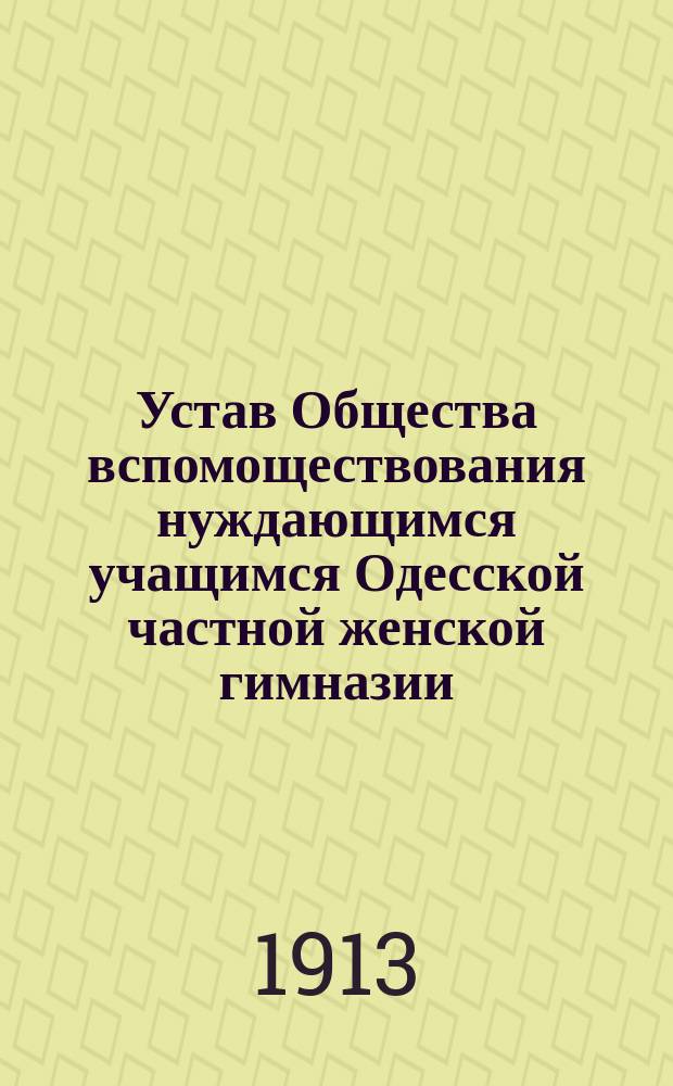 Устав Общества вспомоществования нуждающимся учащимся Одесской частной женской гимназии, учрежд. Б.М. Фельдман, урожд. Рашкович