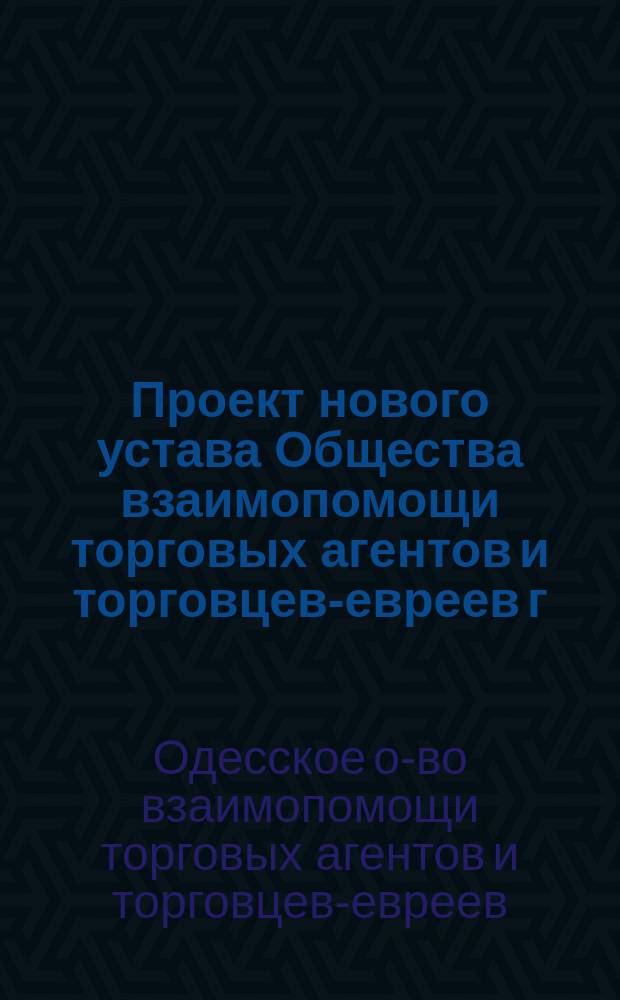 Проект нового устава Общества взаимопомощи торговых агентов и торговцев-евреев г. Одессы