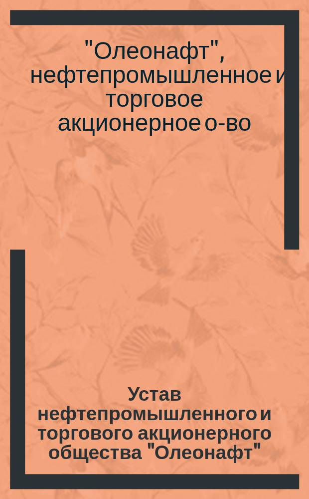 Устав нефтепромышленного и торгового акционерного общества "Олеонафт" : Утв. 23 авг. 1913 г.