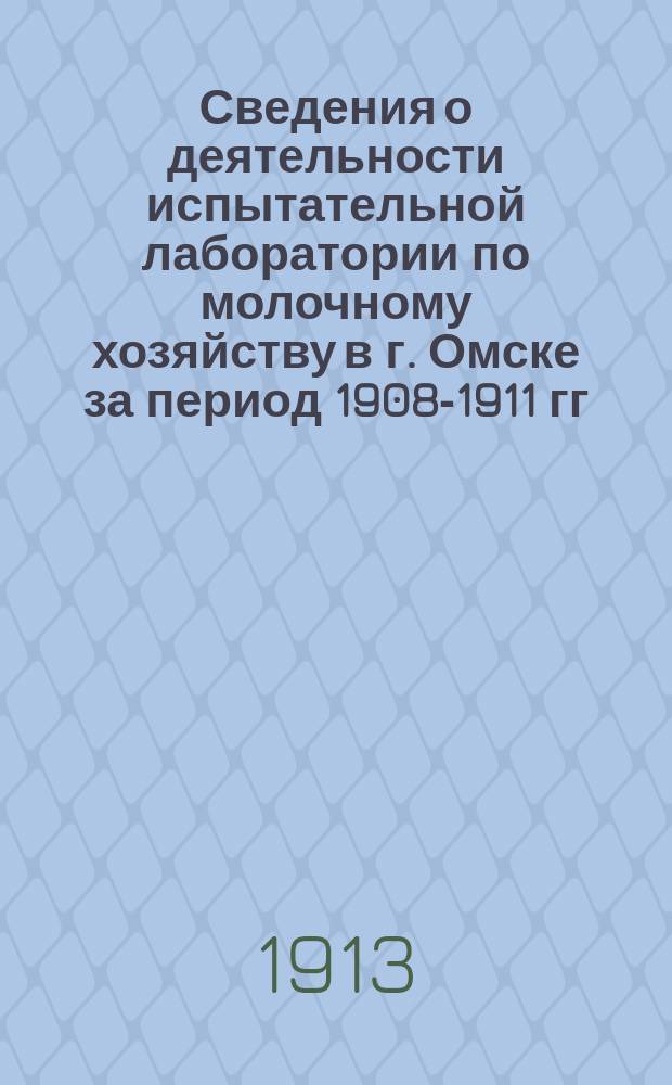 Сведения о деятельности испытательной лаборатории по молочному хозяйству в г. Омске за период 1908-1911 гг.