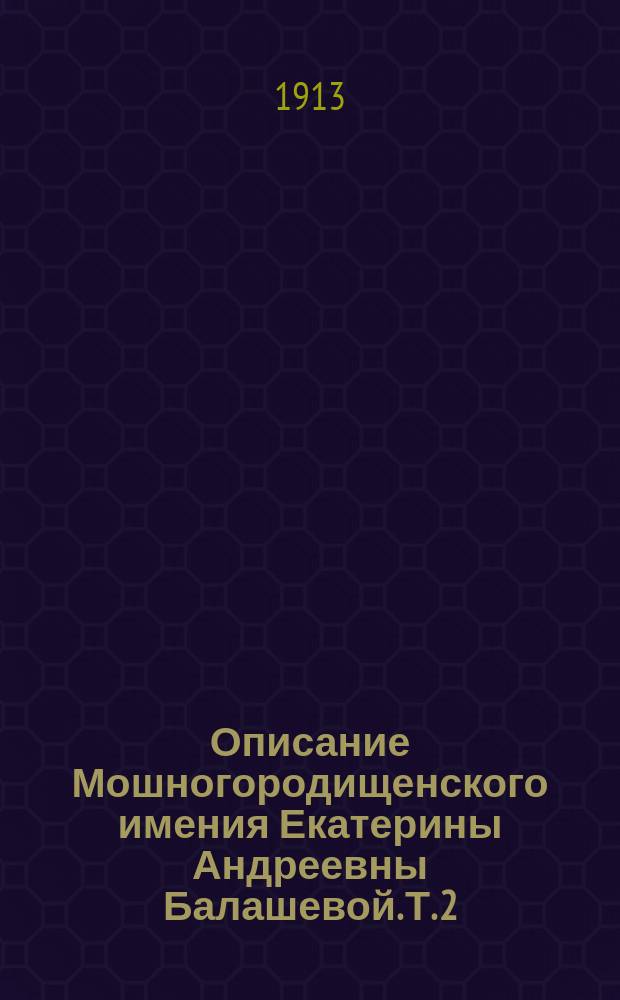 Описание Мошногородищенского имения Екатерины Андреевны Балашевой. Т. 2