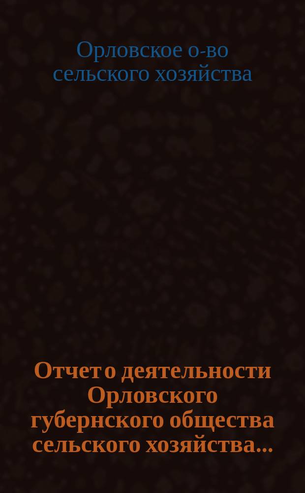Отчет о деятельности Орловского губернского общества сельского хозяйства...