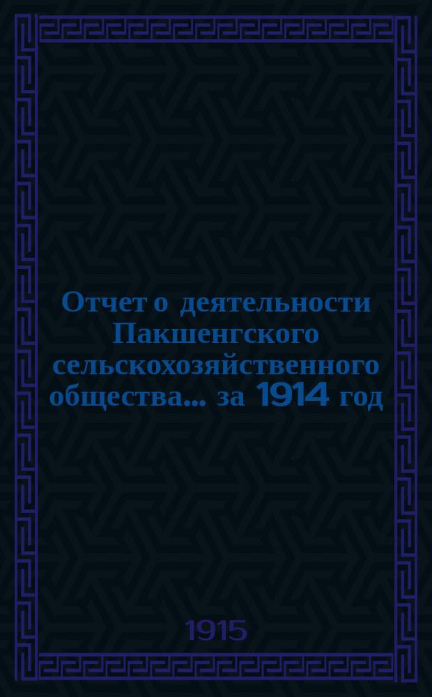 Отчет о деятельности Пакшенгского сельскохозяйственного общества... ... за 1914 год