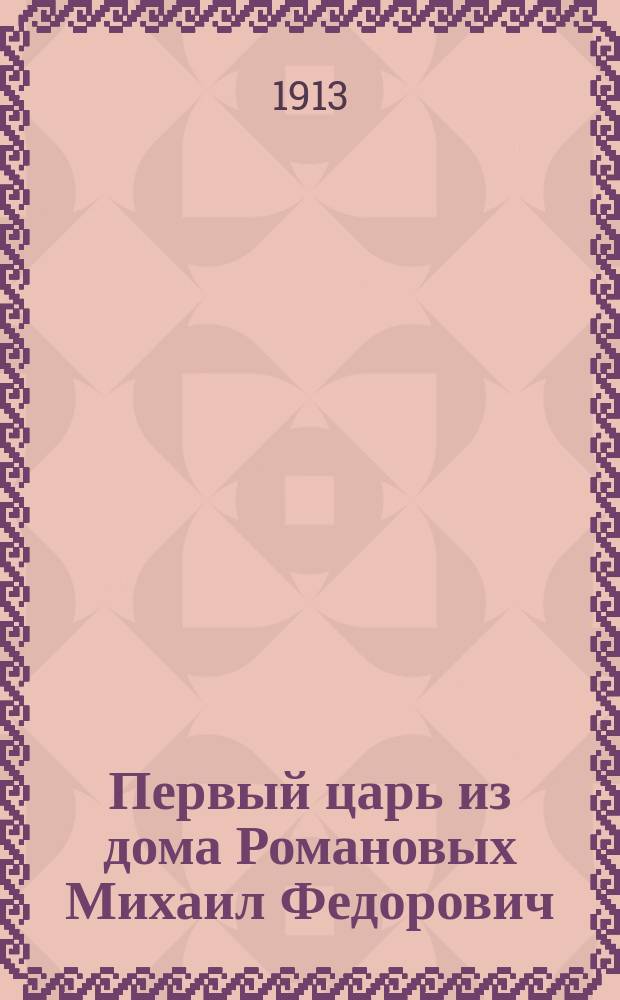 Первый царь из дома Романовых Михаил Федорович