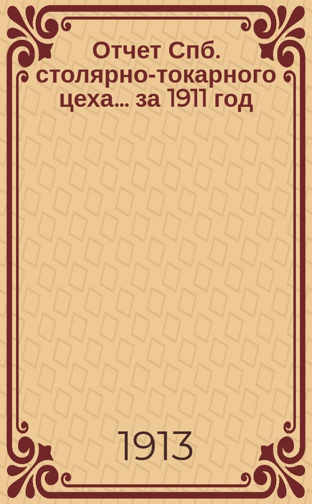 Отчет Спб. столярно-токарного цеха... за 1911 год