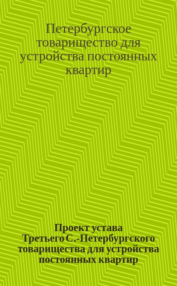 Проект устава Третьего С.-Петербургского товарищества для устройства постоянных квартир