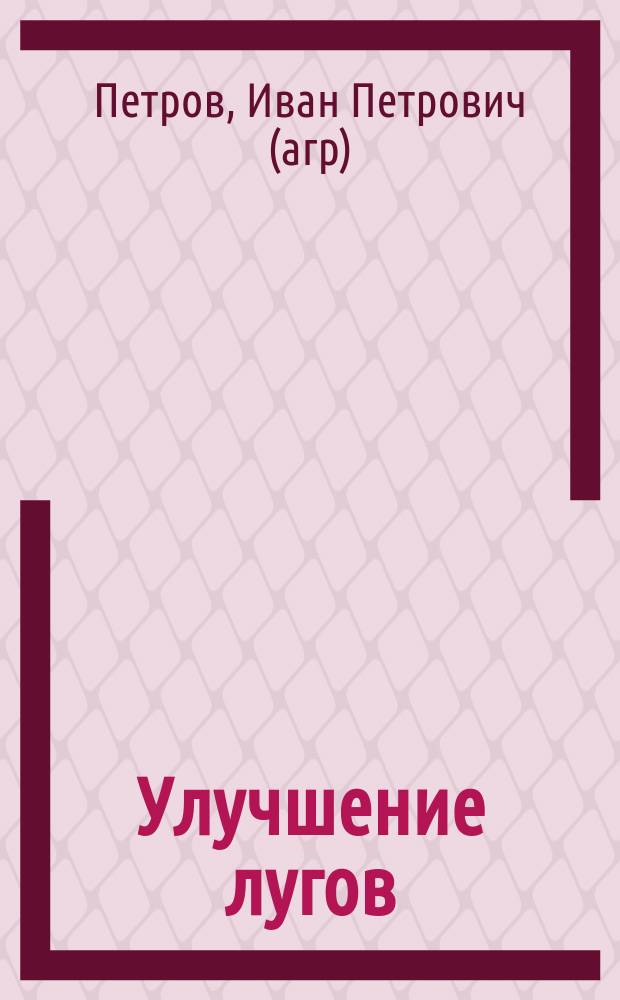 Улучшение лугов : Порча лугов от различных причин и меры к улучшению лугов