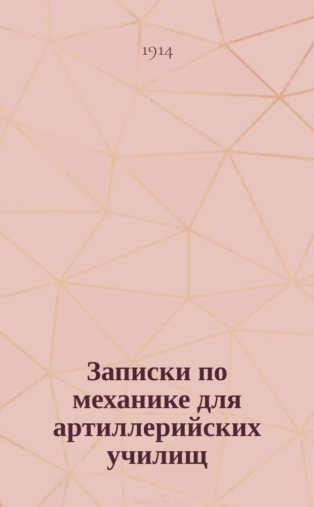 Записки по механике для артиллерийских училищ : Ч. 1-2. Ч. 2 : Механика твердого тела