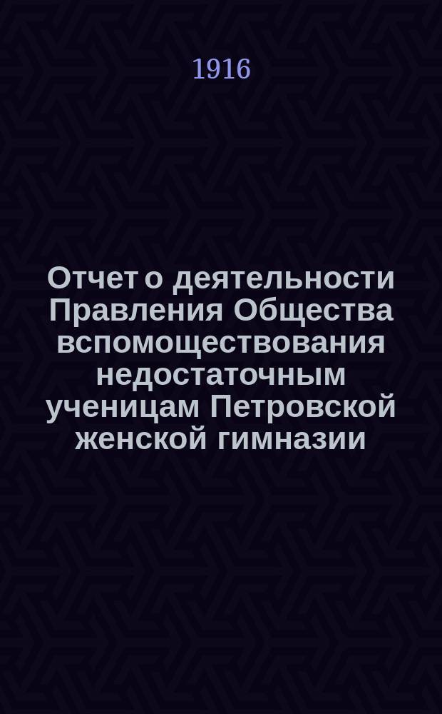 Отчет о деятельности Правления Общества вспомоществования недостаточным ученицам Петровской женской гимназии... ... за 1915 год
